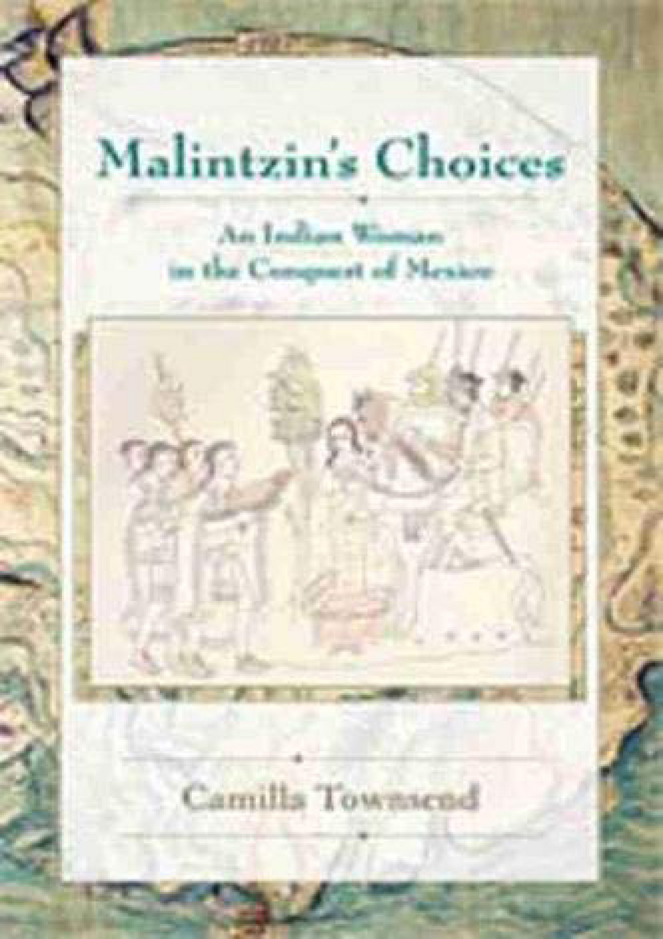 Malintzins Choices An Indian Woman In The Conquest Of Mexico Dialogos