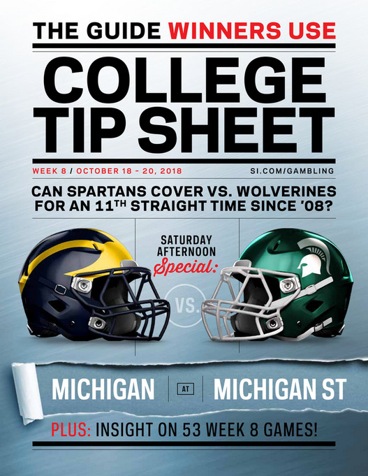 THE GUIDE WINNERS USECOLLEGETIP SHEETWEEK 8 / OCTOBER 18 u2013 20, 2018 SI.COM/GAMBLINGCAN SPARTANS COVER VS. WOLVERINESFOR AN 11TH STRAIGHT TIME SINCE u201908?SATURDAYAFTERNOONSpecial:VS.MICHIGANATMICHIGAN STPLUS: INSIGHT ON 53 WEEK 8 GAMES!